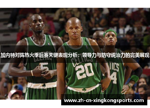 加内特对阵热火季后赛关键表现分析：领导力与防守统治力的完美展现