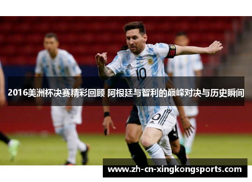 2016美洲杯决赛精彩回顾 阿根廷与智利的巅峰对决与历史瞬间