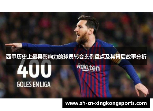 西甲历史上最具影响力的球员转会案例盘点及其背后故事分析