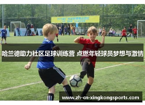 哈兰德助力社区足球训练营 点燃年轻球员梦想与激情