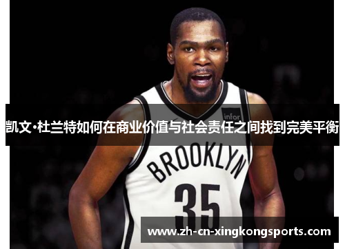 凯文·杜兰特如何在商业价值与社会责任之间找到完美平衡