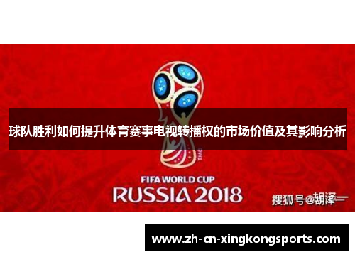 球队胜利如何提升体育赛事电视转播权的市场价值及其影响分析