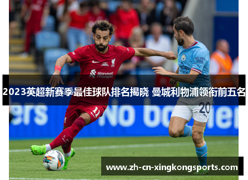 2023英超新赛季最佳球队排名揭晓 曼城利物浦领衔前五名