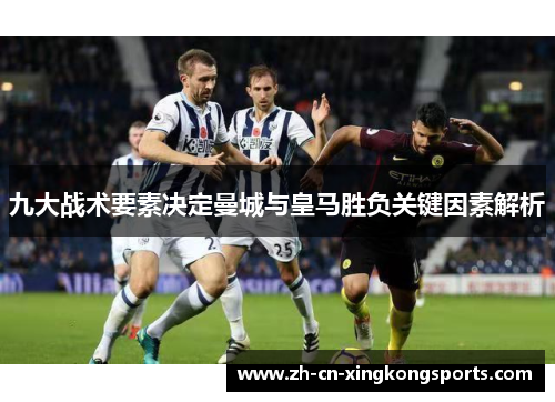 九大战术要素决定曼城与皇马胜负关键因素解析