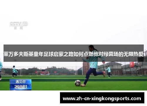 莱万多夫斯基童年足球启蒙之路如何点燃他对绿茵场的无限热爱