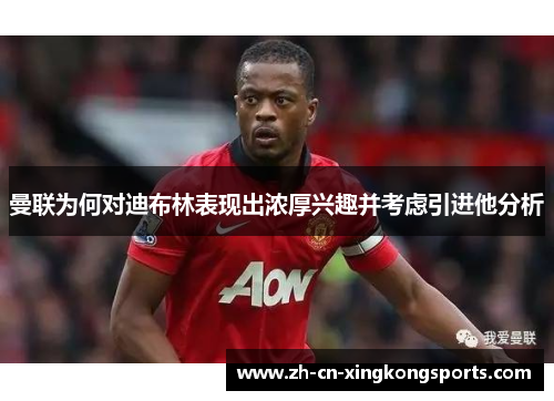 曼联为何对迪布林表现出浓厚兴趣并考虑引进他分析