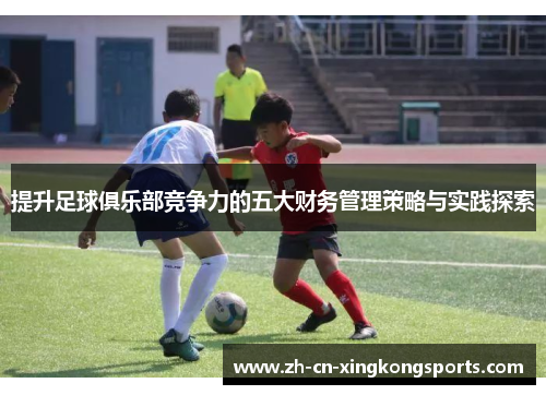 提升足球俱乐部竞争力的五大财务管理策略与实践探索