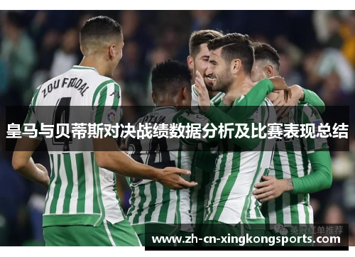 皇马与贝蒂斯对决战绩数据分析及比赛表现总结