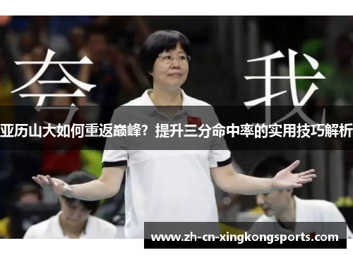 亚历山大如何重返巅峰？提升三分命中率的实用技巧解析