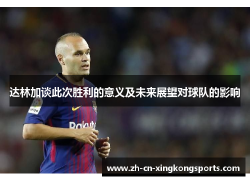 达林加谈此次胜利的意义及未来展望对球队的影响