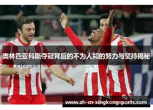 奥林匹亚科斯夺冠背后的不为人知的努力与坚持揭秘