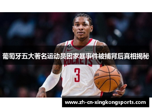 葡萄牙五大著名运动员因家暴事件被捕背后真相揭秘