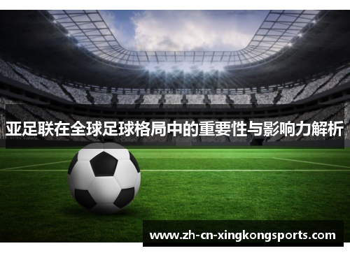 亚足联在全球足球格局中的重要性与影响力解析