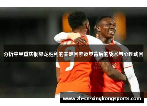 分析中甲重庆铜梁龙胜利的关键因素及其背后的战术与心理动因