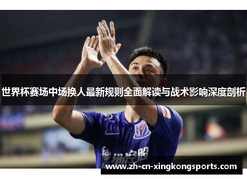 世界杯赛场中场换人最新规则全面解读与战术影响深度剖析