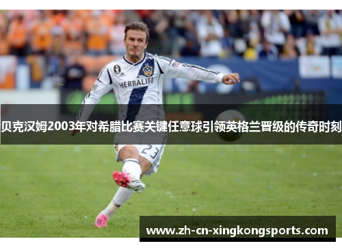贝克汉姆2003年对希腊比赛关键任意球引领英格兰晋级的传奇时刻