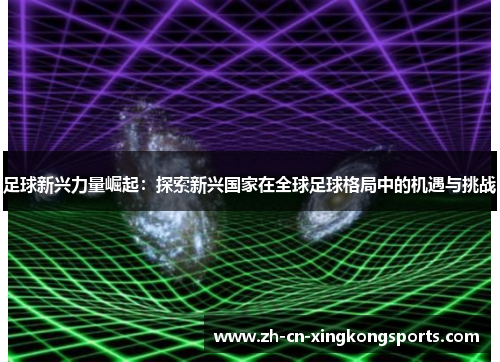 足球新兴力量崛起：探索新兴国家在全球足球格局中的机遇与挑战
